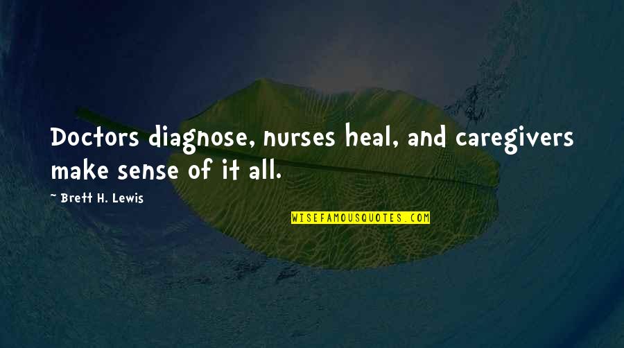 All Doctors Quotes By Brett H. Lewis: Doctors diagnose, nurses heal, and caregivers make sense