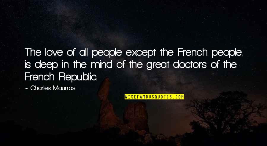All Doctors Quotes By Charles Maurras: The love of all people except the French