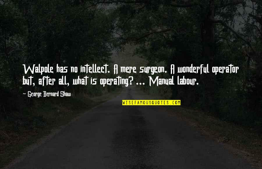 All Doctors Quotes By George Bernard Shaw: Walpole has no intellect. A mere surgeon. A