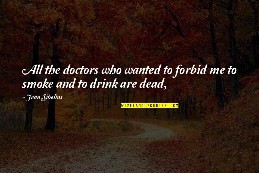 All Doctors Quotes By Jean Sibelius: All the doctors who wanted to forbid me