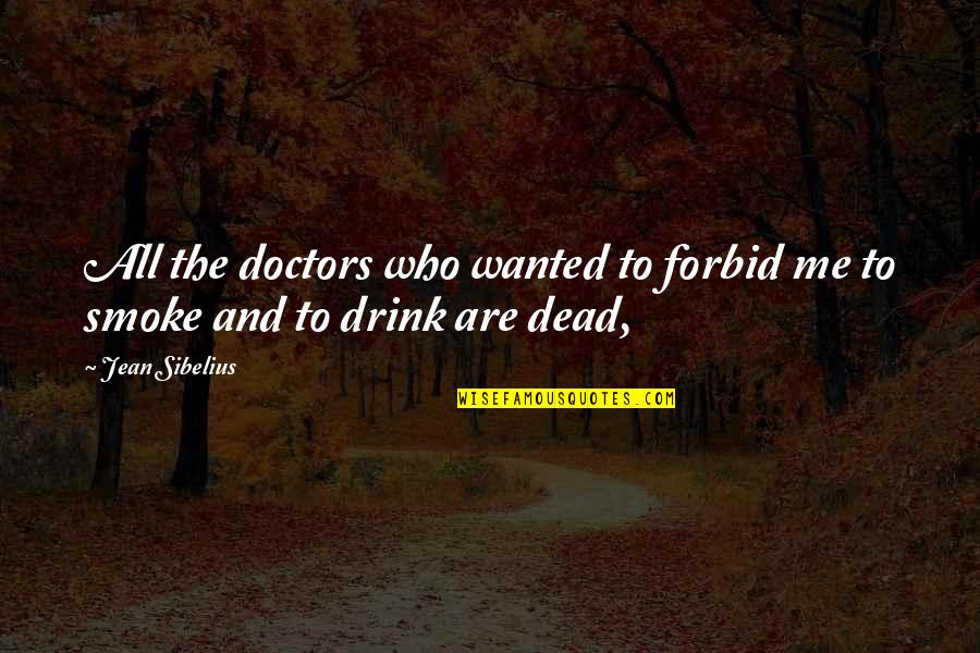 All Doctors Quotes By Jean Sibelius: All the doctors who wanted to forbid me