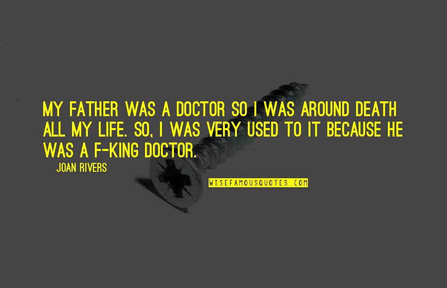 All Doctors Quotes By Joan Rivers: My father was a doctor so I was