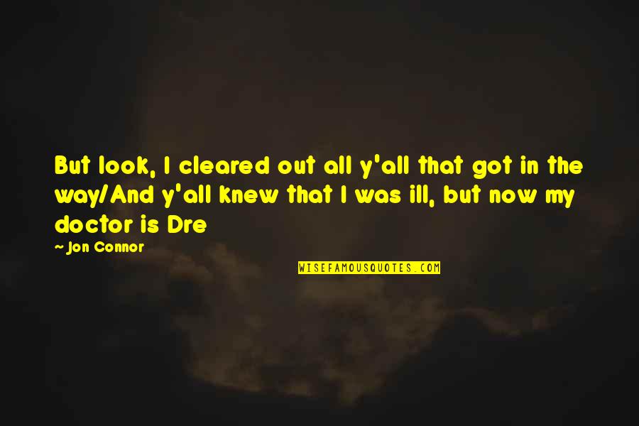 All Doctors Quotes By Jon Connor: But look, I cleared out all y'all that