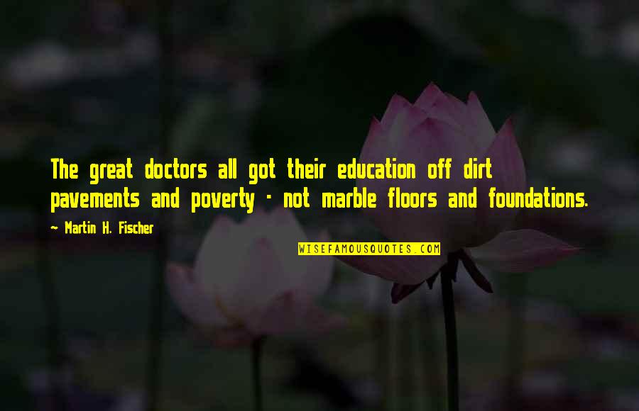 All Doctors Quotes By Martin H. Fischer: The great doctors all got their education off