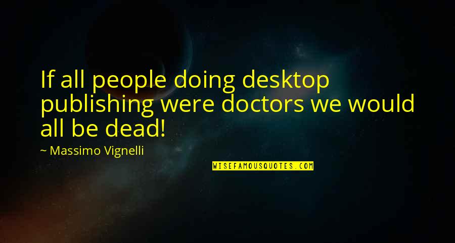 All Doctors Quotes By Massimo Vignelli: If all people doing desktop publishing were doctors