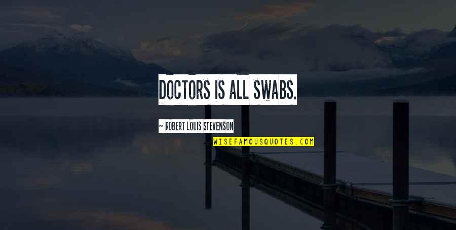 All Doctors Quotes By Robert Louis Stevenson: Doctors is all swabs.