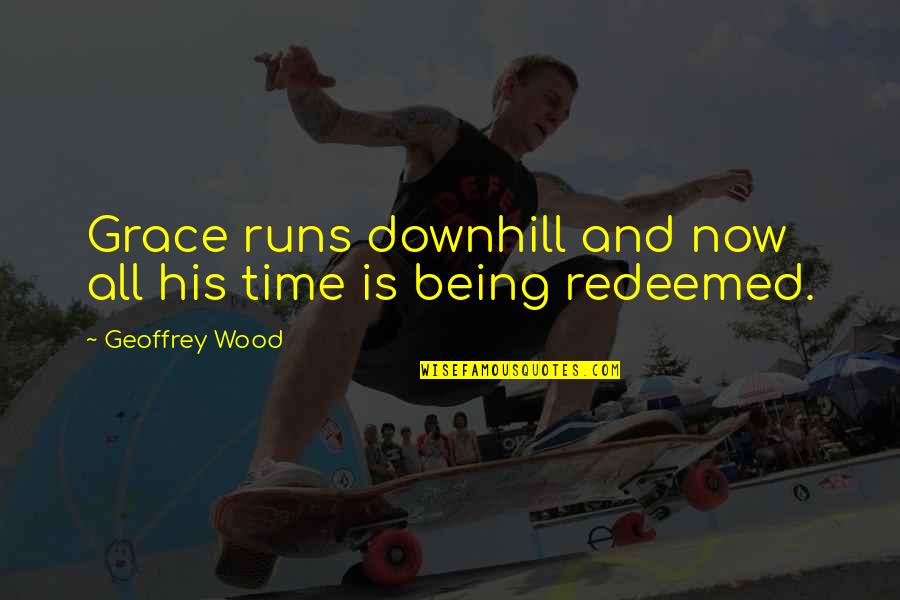 All Downhill Quotes By Geoffrey Wood: Grace runs downhill and now all his time
