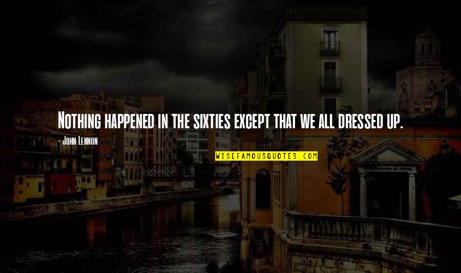 All Dressed Up Quotes By John Lennon: Nothing happened in the sixties except that we