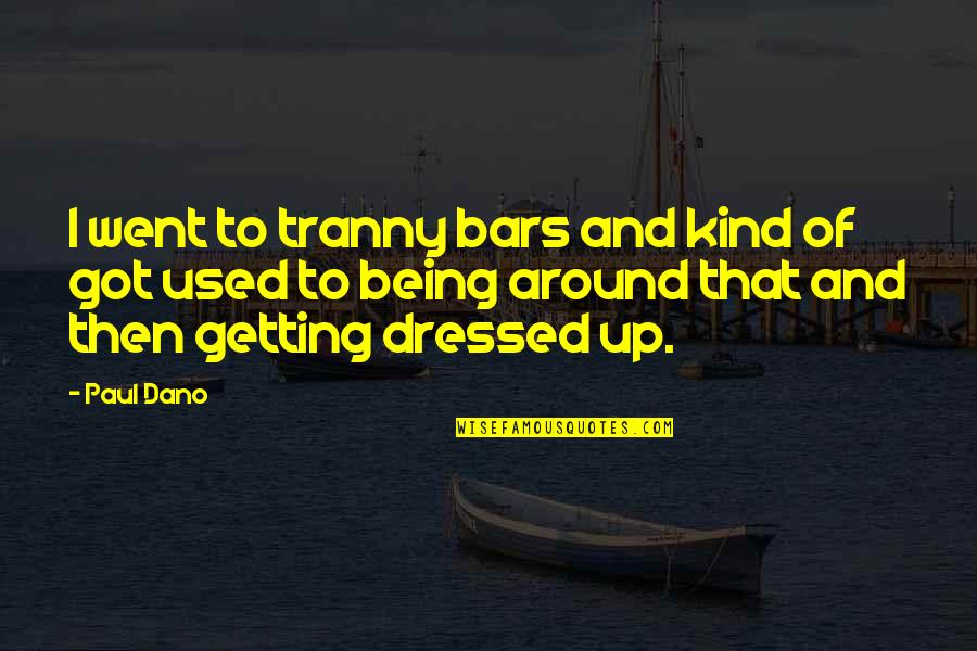 All Dressed Up Quotes By Paul Dano: I went to tranny bars and kind of