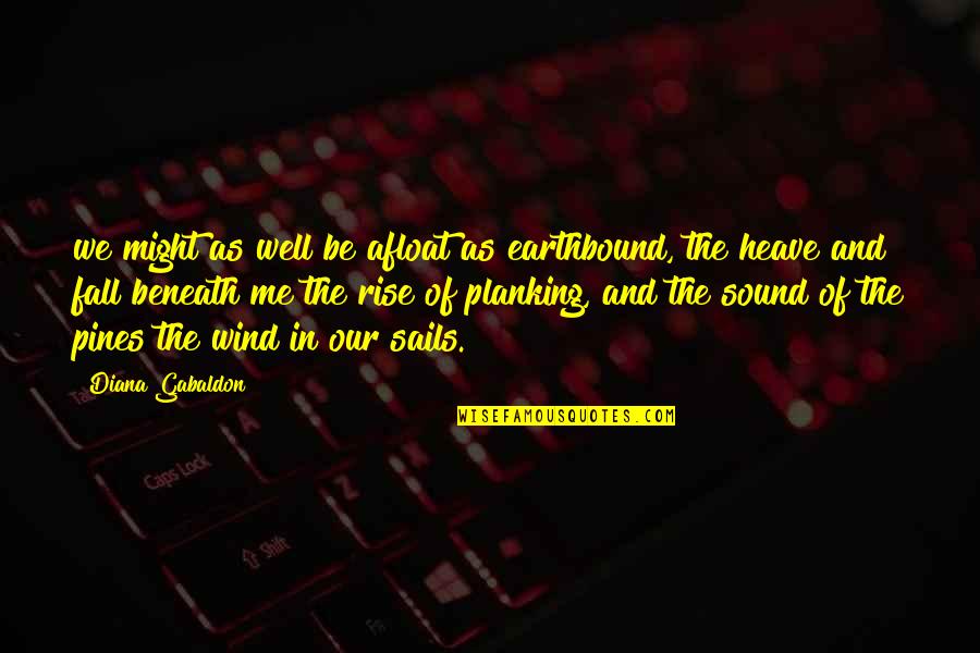 All Earthbound Quotes By Diana Gabaldon: we might as well be afloat as earthbound,