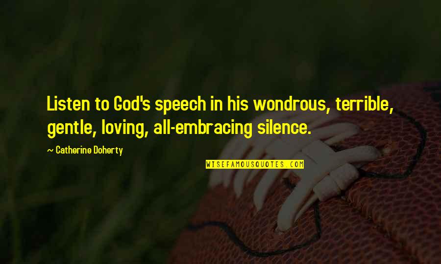 All Embracing Quotes By Catherine Doherty: Listen to God's speech in his wondrous, terrible,