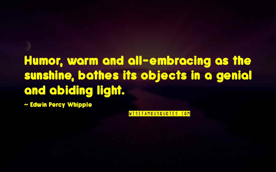 All Embracing Quotes By Edwin Percy Whipple: Humor, warm and all-embracing as the sunshine, bathes