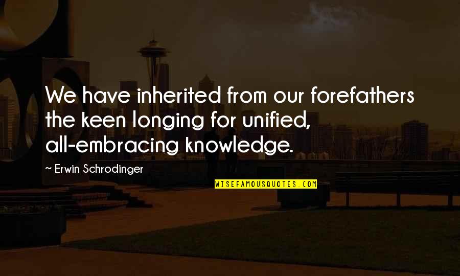 All Embracing Quotes By Erwin Schrodinger: We have inherited from our forefathers the keen