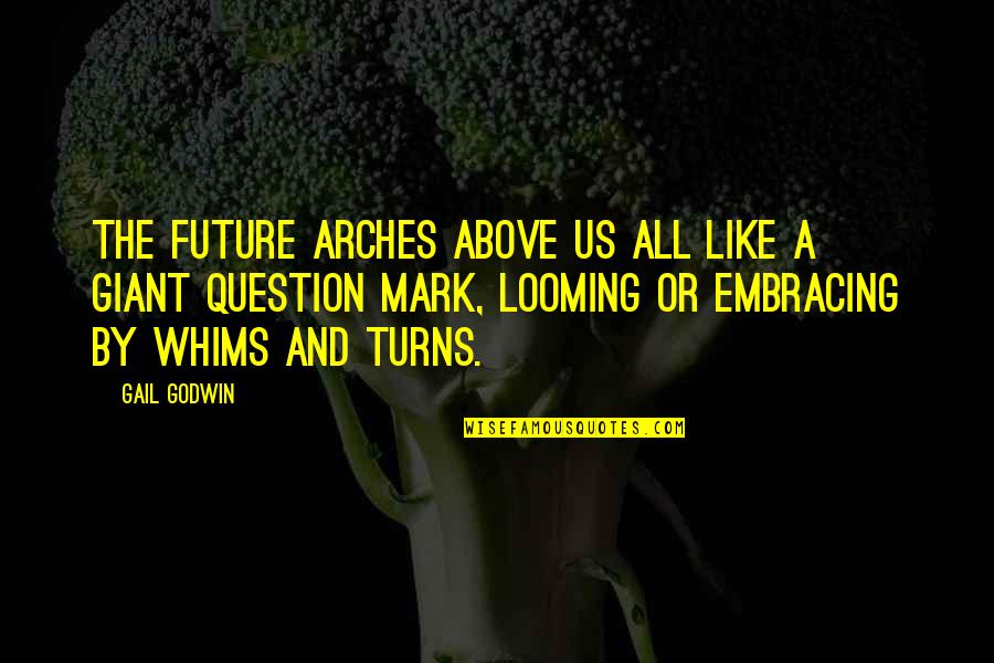 All Embracing Quotes By Gail Godwin: The future arches above us all like a