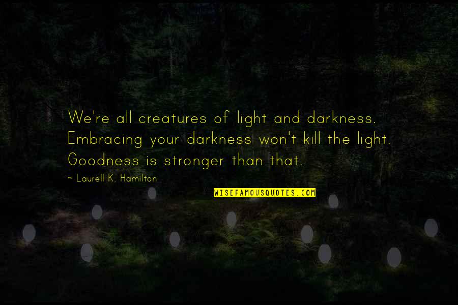 All Embracing Quotes By Laurell K. Hamilton: We're all creatures of light and darkness. Embracing