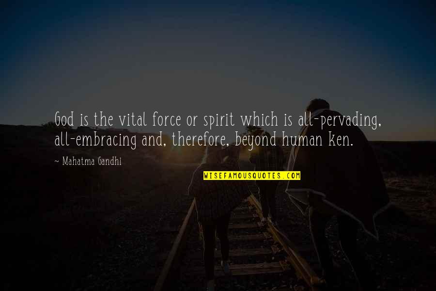 All Embracing Quotes By Mahatma Gandhi: God is the vital force or spirit which