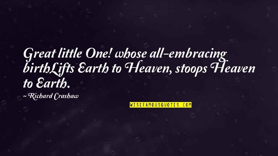 All Embracing Quotes By Richard Crashaw: Great little One! whose all-embracing birthLifts Earth to
