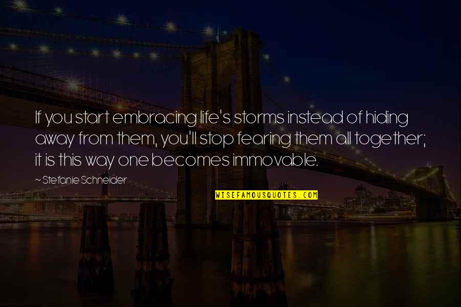 All Embracing Quotes By Stefanie Schneider: If you start embracing life's storms instead of