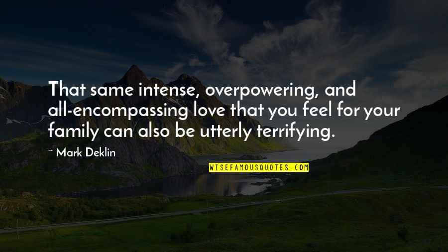 All Encompassing Love Quotes By Mark Deklin: That same intense, overpowering, and all-encompassing love that