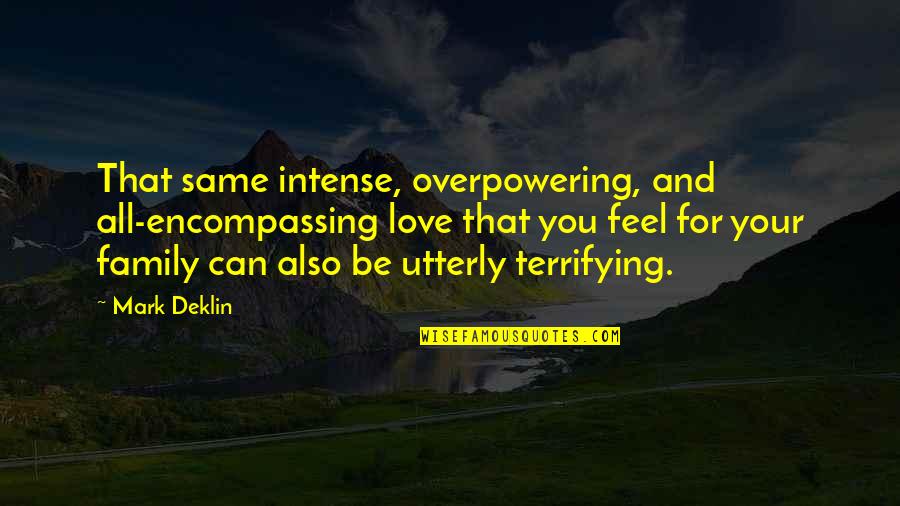 All Encompassing Quotes By Mark Deklin: That same intense, overpowering, and all-encompassing love that