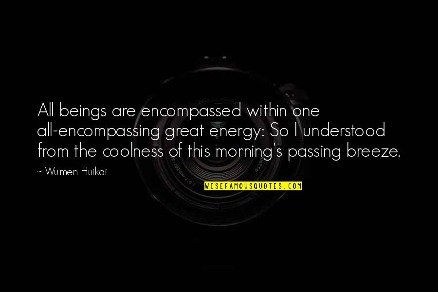 All Encompassing Quotes By Wumen Huikai: All beings are encompassed within one all-encompassing great