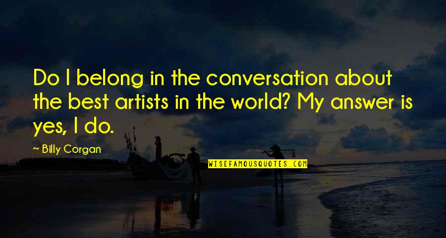 All Eternal Dinos Quotes By Billy Corgan: Do I belong in the conversation about the