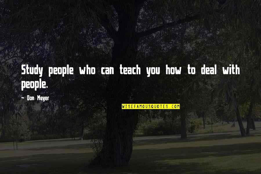 All Eternal Dragons Quotes By Don Meyer: Study people who can teach you how to