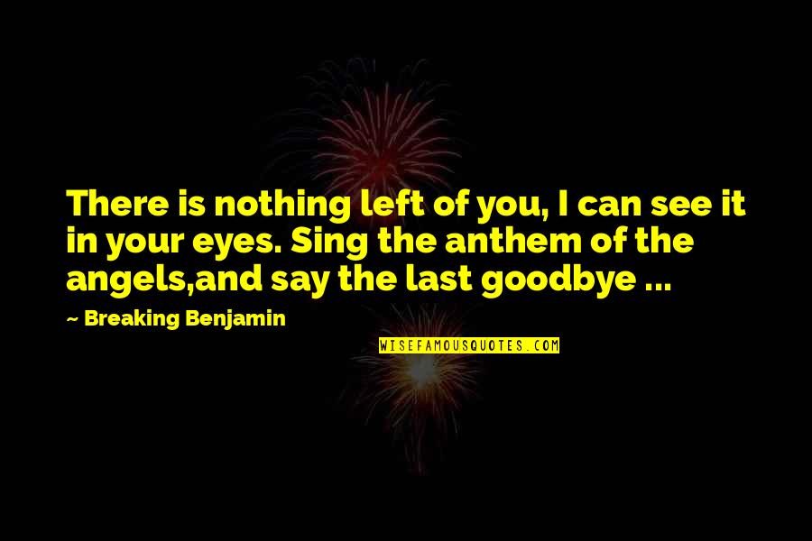 All Eyes On You Quotes By Breaking Benjamin: There is nothing left of you, I can