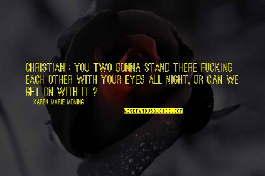 All Eyes On You Quotes By Karen Marie Moning: Christian : You two gonna stand there fucking