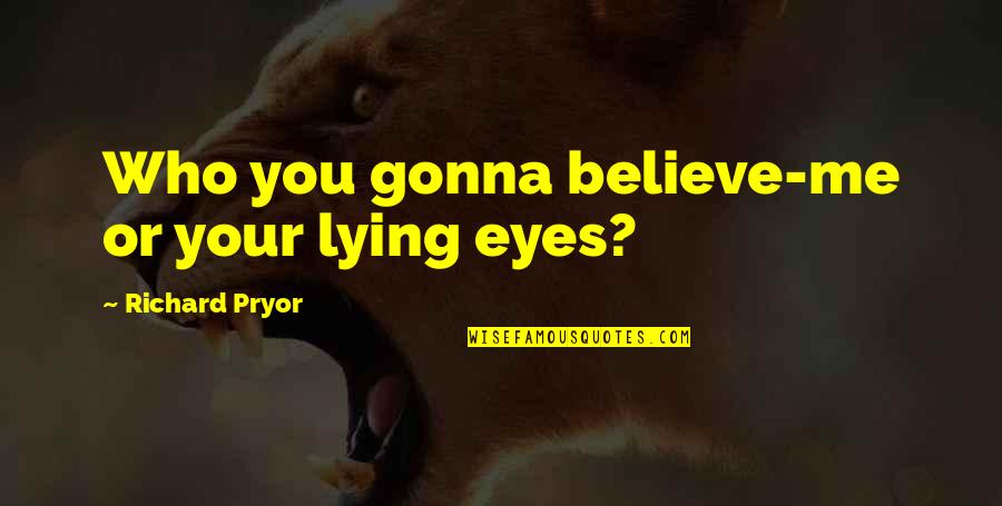 All Eyes On You Quotes By Richard Pryor: Who you gonna believe-me or your lying eyes?