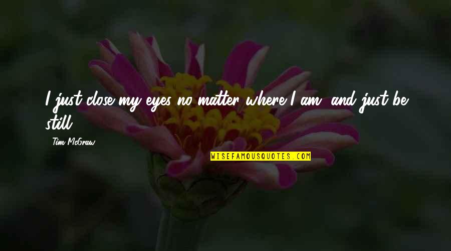 All Eyes On You Quotes By Tim McGraw: I just close my eyes no matter where