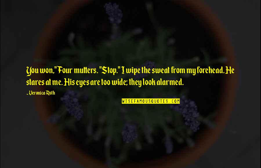 All Eyes On You Quotes By Veronica Roth: You won," Four mutters. "Stop." I wipe the