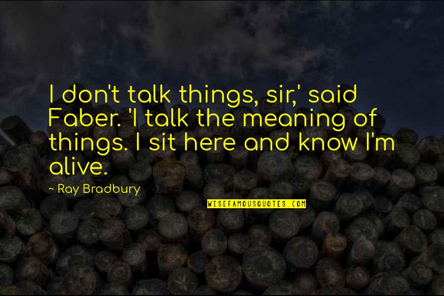 All Fahrenheit 451 Quotes By Ray Bradbury: I don't talk things, sir,' said Faber. 'I