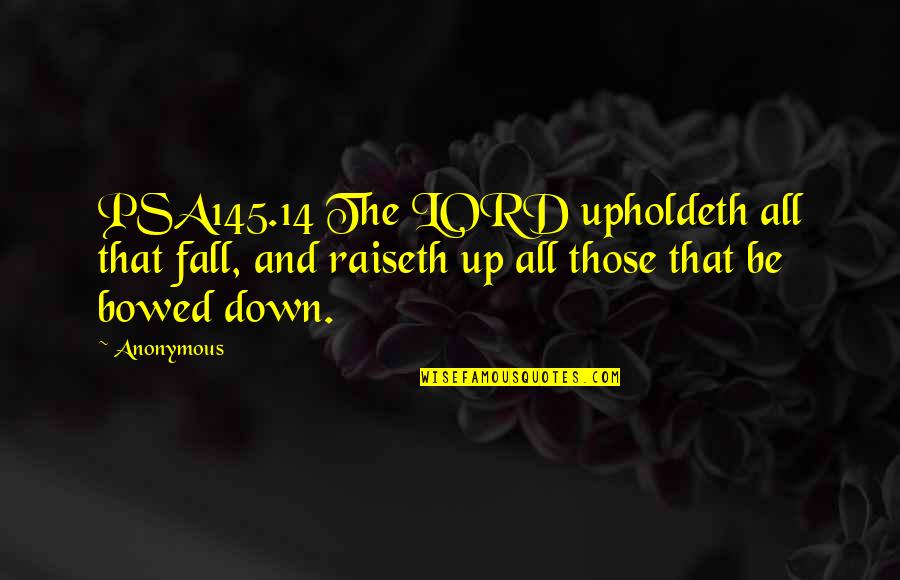 All Fall Down Quotes By Anonymous: PSA145.14 The LORD upholdeth all that fall, and