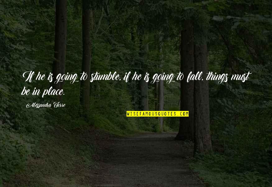 All Fall Into Place Quotes By Alessandra Torre: If he is going to stumble, if he