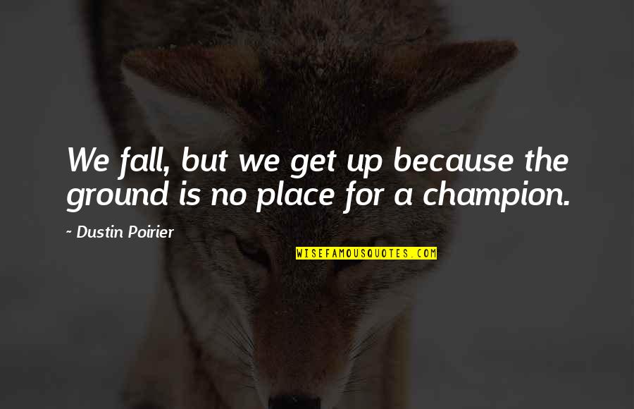 All Fall Into Place Quotes By Dustin Poirier: We fall, but we get up because the