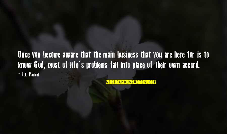 All Fall Into Place Quotes By J.I. Packer: Once you become aware that the main business