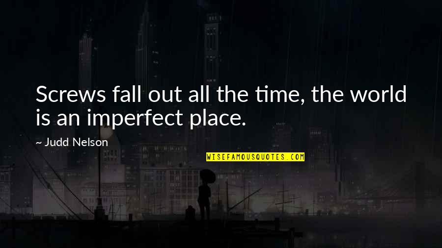 All Fall Into Place Quotes By Judd Nelson: Screws fall out all the time, the world