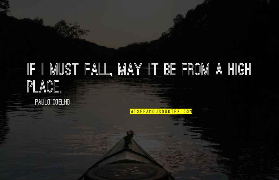 All Fall Into Place Quotes By Paulo Coelho: If I must fall, may it be from