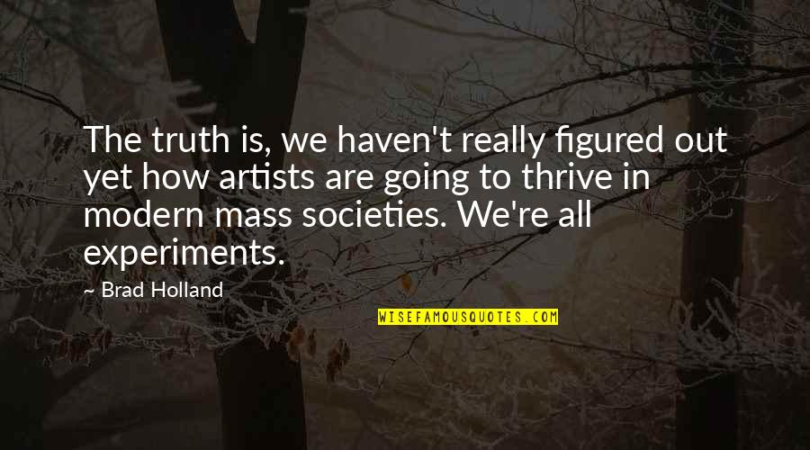 All Figured Out Quotes By Brad Holland: The truth is, we haven't really figured out