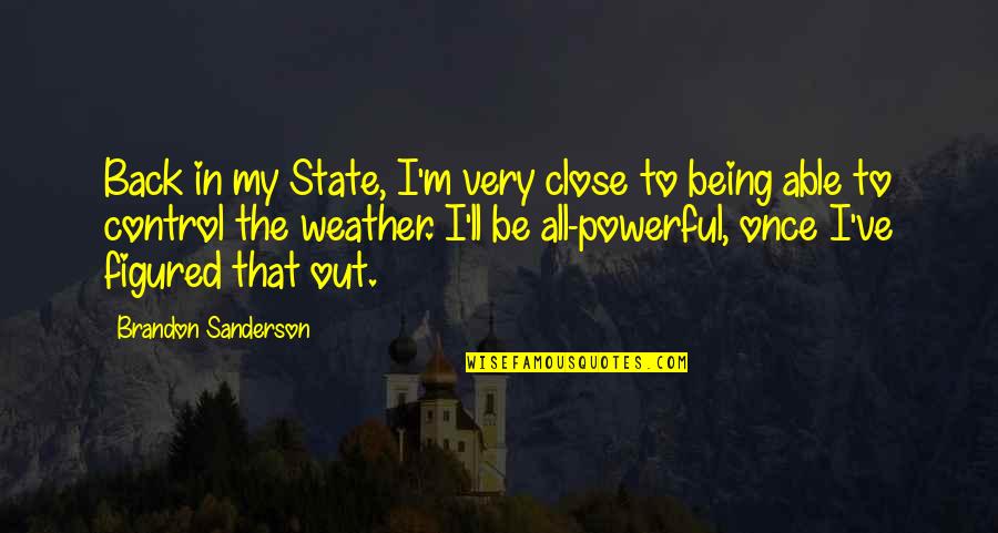 All Figured Out Quotes By Brandon Sanderson: Back in my State, I'm very close to