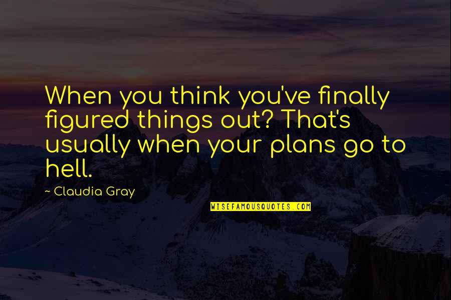 All Figured Out Quotes By Claudia Gray: When you think you've finally figured things out?