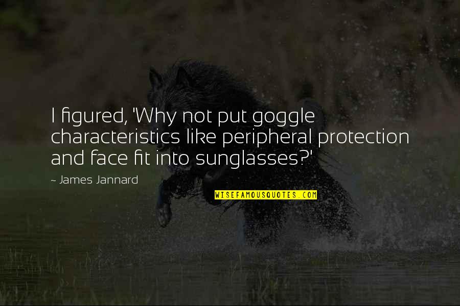 All Figured Out Quotes By James Jannard: I figured, 'Why not put goggle characteristics like