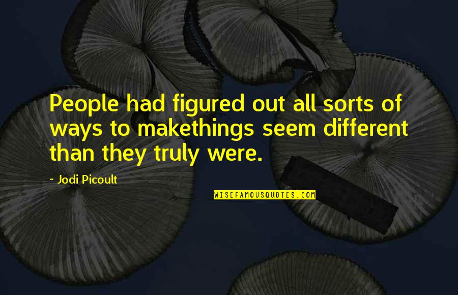 All Figured Out Quotes By Jodi Picoult: People had figured out all sorts of ways