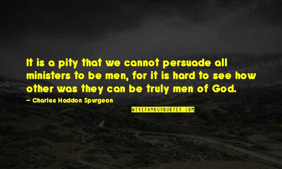 All For God Quotes By Charles Haddon Spurgeon: It is a pity that we cannot persuade