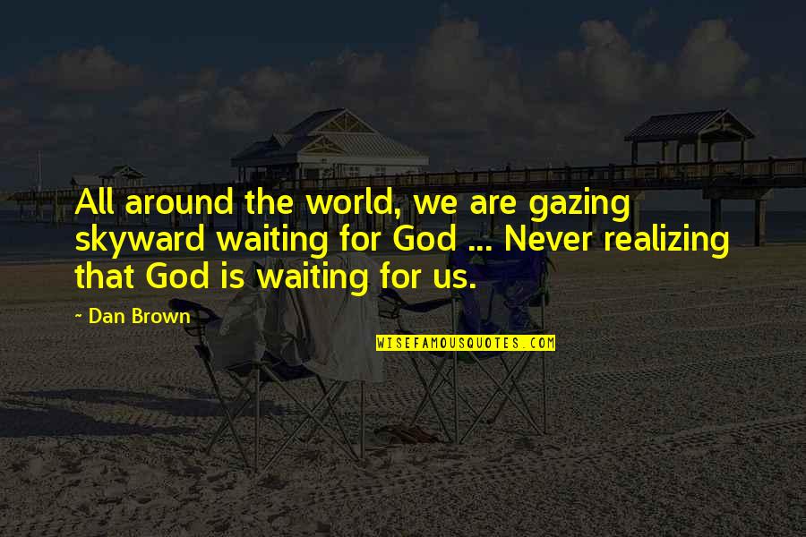 All For God Quotes By Dan Brown: All around the world, we are gazing skyward