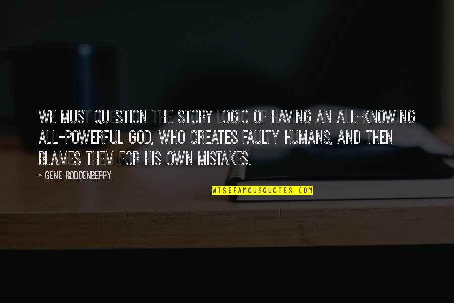 All For God Quotes By Gene Roddenberry: We must question the story logic of having