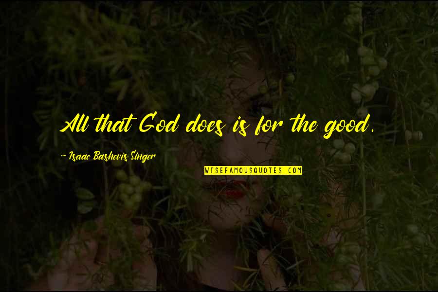 All For God Quotes By Isaac Bashevis Singer: All that God does is for the good.