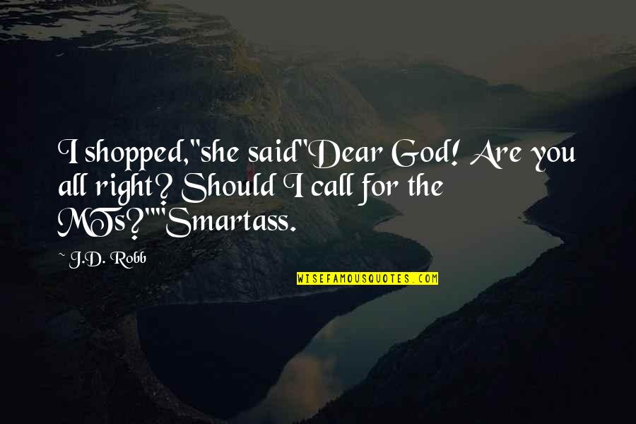 All For God Quotes By J.D. Robb: I shopped,"she said"Dear God! Are you all right?