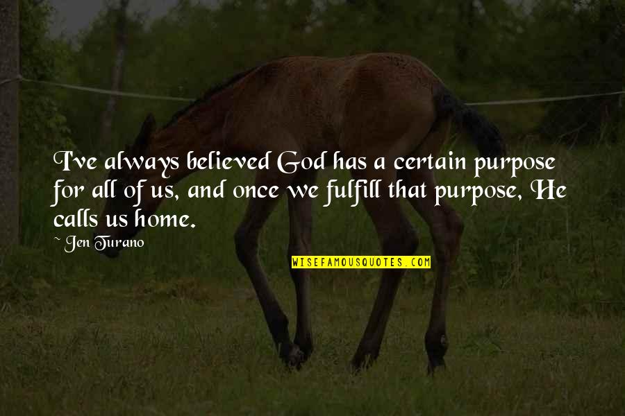 All For God Quotes By Jen Turano: I've always believed God has a certain purpose